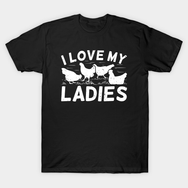 I Love My Ladies Chicken Lover Farmer Farming Farm T-Shirt by Dolde08